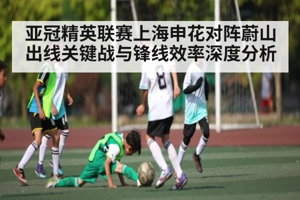 亚冠精英联赛上海申花对阵蔚山出线关键战与锋线效率深度分析